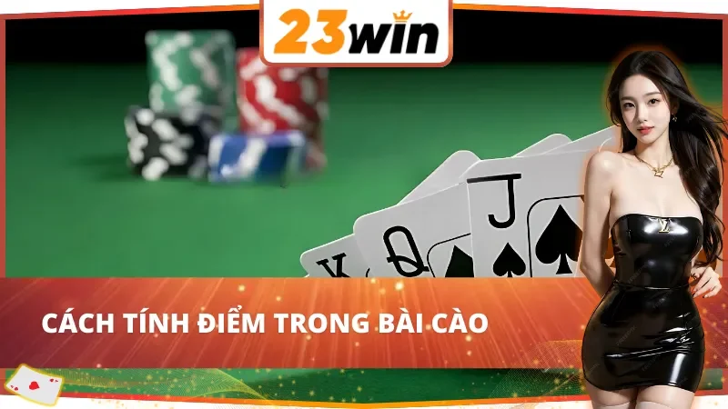 Bài Cào 23WIN - Địa Điểm Đánh Bài Đang Hot Nhất Hiện Nay 4 Cách tính điểm trong bài cào 23WIN