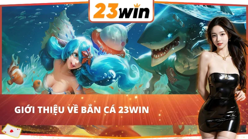 Bắn Cá - Cơ Hội Chinh Phục Giàu Sang Tiềm Năng Tại 23WIN 2 Những thông tin chính về Bắn Cá 23WIN