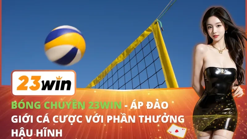 Bóng chuyền 23WIN - Áp Đảo Giới Cá Cược Với Phần Thưởng Hậu Hĩnh 3 Bóng chuyền