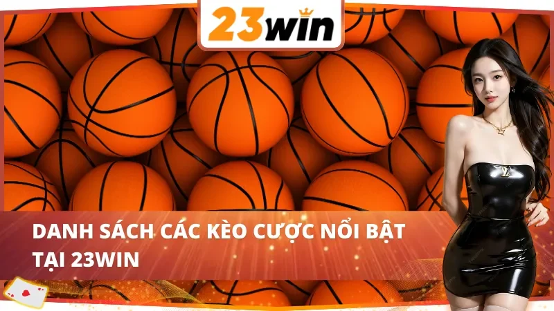 Bóng Rổ 23Win - Cánh Cửa Tắt Làm Giàu Nhanh Chóng Trong 2025 4 Những kèo cược nổi trội khi tham gia cá cược bóng rổ tại 23Win