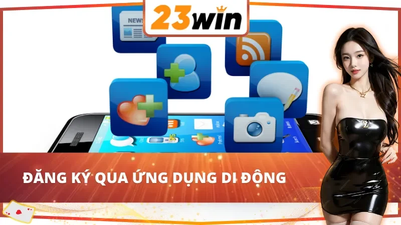 Cách đăng ký tài khoản 23Win bằng ứng dụng di động
