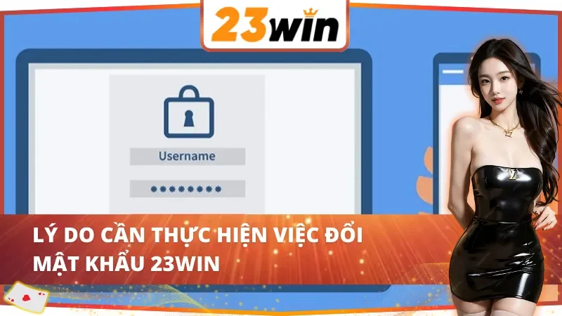 Cách Đổi Mật Khẩu 23WIN Cơ Bản Ai Tuyệt Đối Không Được Bỏ Qua 2 Cần tìm cách đổi mật khẩu 23WIN khi nào?