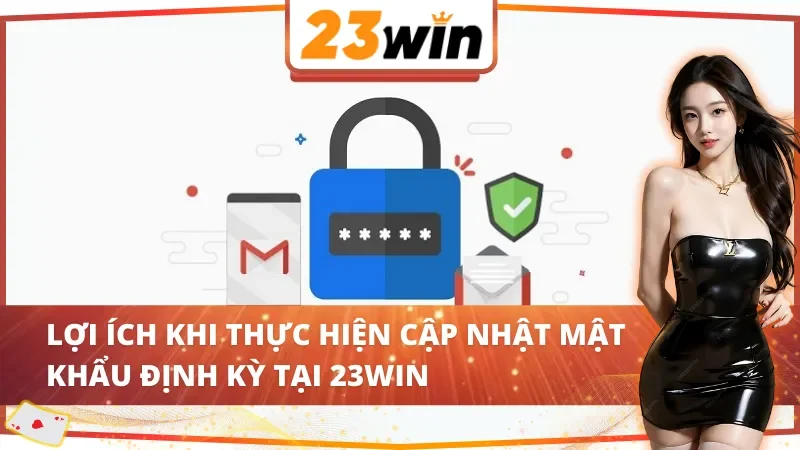 Cách Đổi Mật Khẩu 23WIN Cơ Bản Ai Tuyệt Đối Không Được Bỏ Qua 4 Cách đổi mật khẩu 23WIN có lợi ích gì?