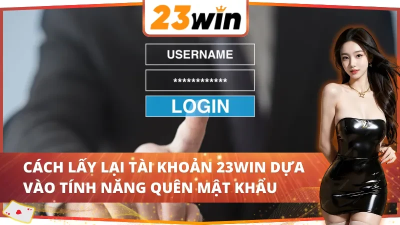Cách Lấy Lại Tài Khoản 23WIN Đơn Giản Và Hiệu Quả Nhất 4 Cách lấy lại tài khoản 23WIN dựa vào tính năng quên mật khẩu