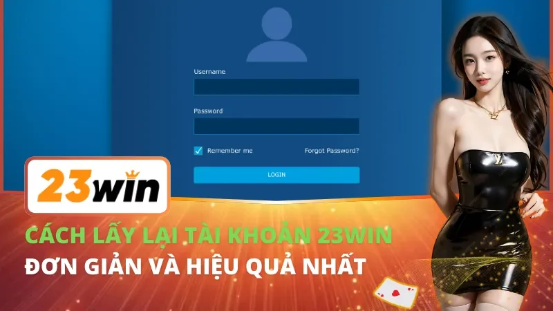 Cách Lấy Lại Tài Khoản 23WIN Đơn Giản Và Hiệu Quả Nhất 7 Cách Lấy Lại Tài Khoản