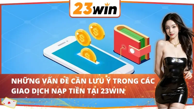 Cách Nạp Tiền 23WIN Chỉ Mất Vài Phút Thao Tác Nhanh Gọn 4 Cách nạp tiền 23WIN cần lưu ý gì