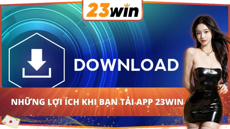 Lợi ích khi tải app 23Win