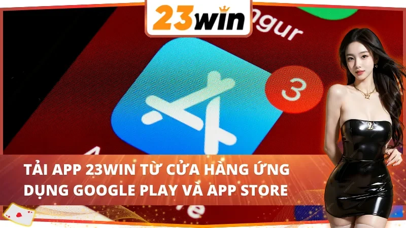 Cách tải app 23Win từ cửa hàng ứng dụng Google Play và App Store