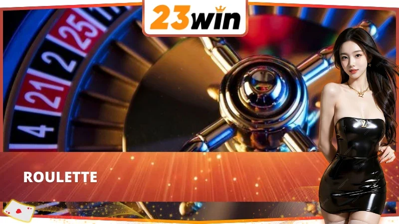 Casino Online - Nơi Quy Tụ Hàng Loạt Siêu Phẩm Kinh Điển Tại 23Win 4 Thử sức cùng Roulette - hot game Casino online 23Win