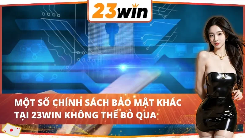 Chính Sách Bảo Mật 23Win - Cách Nhà Cái Bảo Vệ Thông Tin 4 Một số chính sách bảo mật 23Win không thể bỏ qua