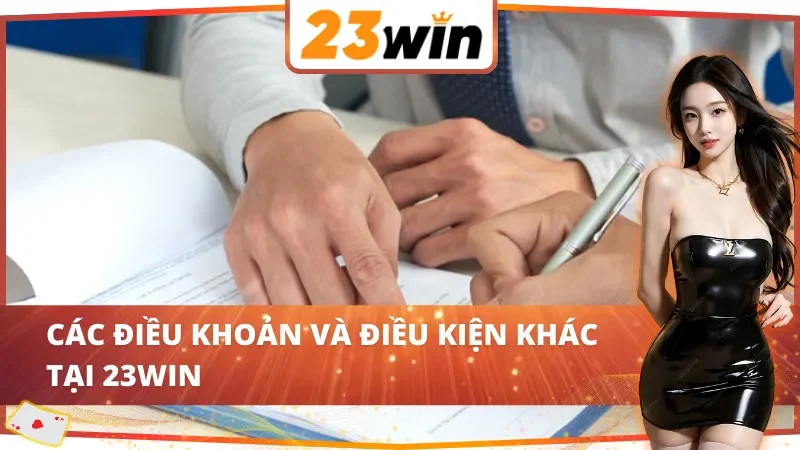 Điều Khoản Và Điều Kiện 23Win Mà Bet Thủ Cần Phải Nắm 4 Các điều khoản và điều kiện 23Win khác