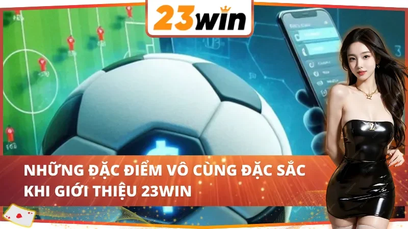 Giới Thiệu 23Win - Nền Tảng Giải Trí Hàng Đầu Năm 2025 3 Những đặc điểm vô cùng đặc sắc khi giới thiệu 23Win