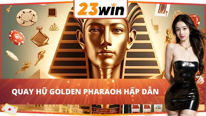 Golden Pharaoh : Chạm Tay Vào Hào Quang Cổ Đại Cùng 23WIN 2 Sơ lược về nổ hũ Golden Pharaoh 23WIN