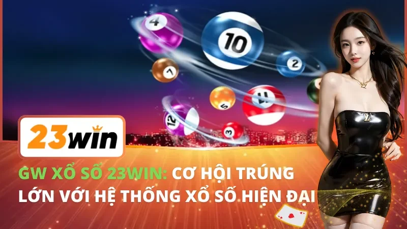 GW Xổ Số : Cơ Hội Trúng Lớn Tại 23WIN Với Hệ Thống Xổ Số Hiện Đại 4 GW Xổ Số