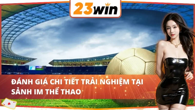 IM Thể Thao – Cá Cược Đẳng Cấp 23WIN Với Tỷ Lệ Kèo Minh Bạch 4 Trải nghiệm bùng nổ cùng IM Thể Thao 23WIN