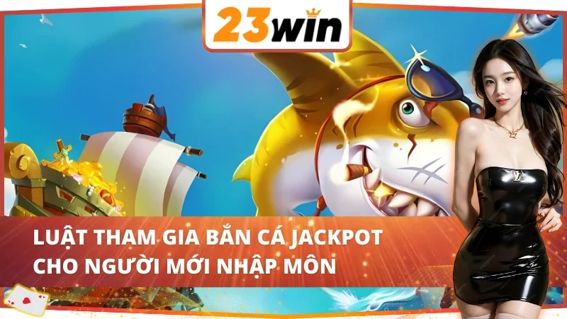 Jackpot Fishing - Trải Nghiệm Bắn Cá Online Đỉnh Cao Tại 23WIN 3 Nắm chắc luât chơi game Jackpot Fishing 23WIN trực tuyến