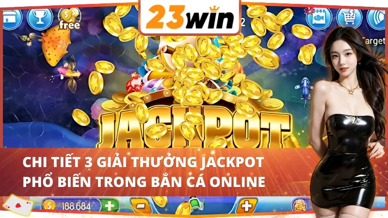 Jackpot Fishing - Trải Nghiệm Bắn Cá Online Đỉnh Cao Tại 23WIN 6 Điểm danh 3 giải thưởng Jackpot siêu hâpx dẫn tại Jackpot Fishing 23WIN