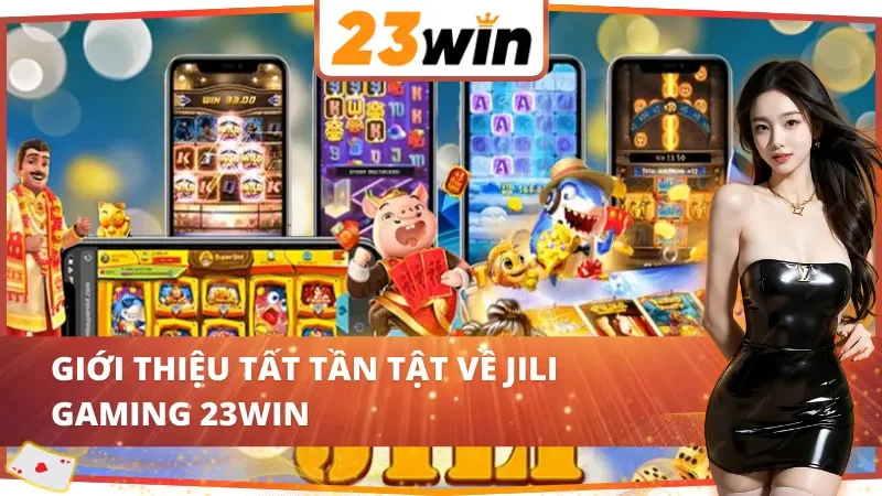 Giới thiệu chung về JILI Gaming 23WIN