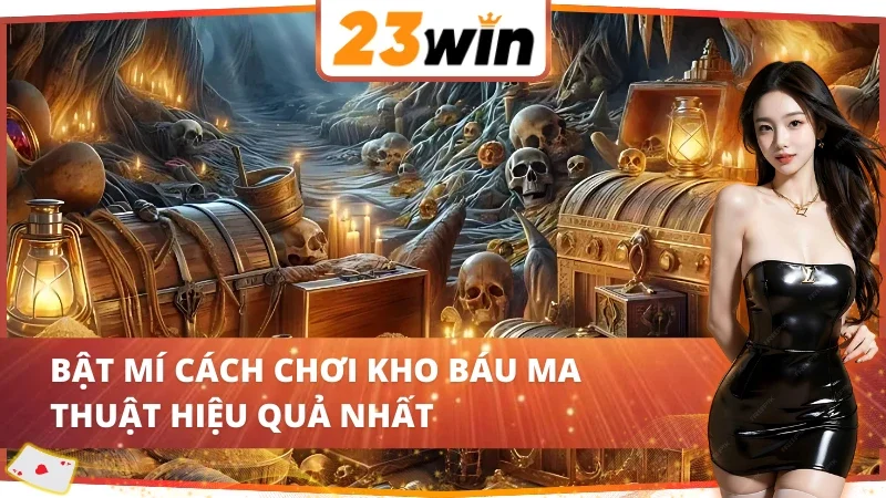Kho Báu Ma Thuật - Game Slots Đỉnh Cao Tại Nhà Cái 23WIN 4 Bỏ túi cách chơi kho báu ma thuật 23WIN