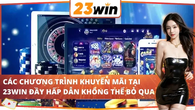 Khám Phá Những Khuyến Mãi 23Win Hấp Dẫn Năm 2025 3 Các chương trình khuyến mãi 23Win đầy hấp dẫn không thể bỏ qua