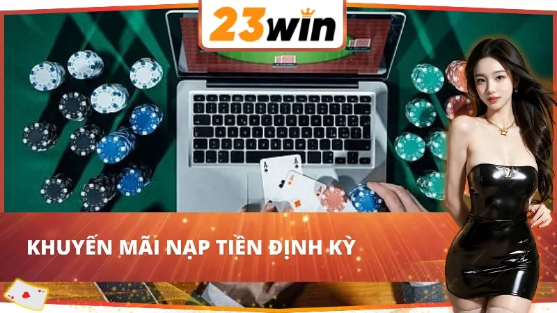 Khám Phá Những Khuyến Mãi 23Win Hấp Dẫn Năm 2025 4 Khuyến mãi nạp tiền định kỳ không thể bỏ qua