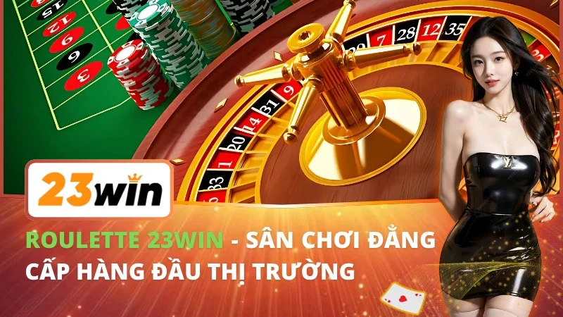 Roulette - Sân Chơi Đẳng Cấp Hàng Đầu Nhà Cái 23Win 1 Roulette