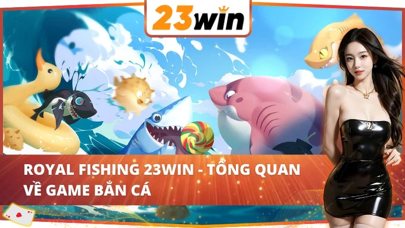 Royal Fishing - Cơ Hội Vàng Săn Cá Nhận Thưởng Khủng Tại 23WIN 2 Thông tin cơ bản về game Royal Fishing 23WIN online