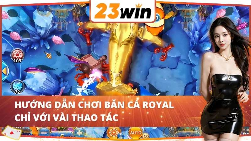 Royal Fishing - Cơ Hội Vàng Săn Cá Nhận Thưởng Khủng Tại 23WIN 6 Chi tiết các thao tác cơ bản chinh phục Royal Fishing 23WIN