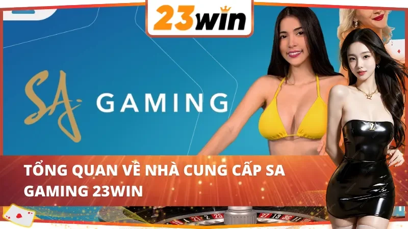 SA Gaming - Sảnh Casino Chất Lượng Sánh Ngang Sòng Bạc Quốc Tế Tại 23WIN 2 Tìm hiểu về nhà cung cấp game bài SA Gaming 23WIN
