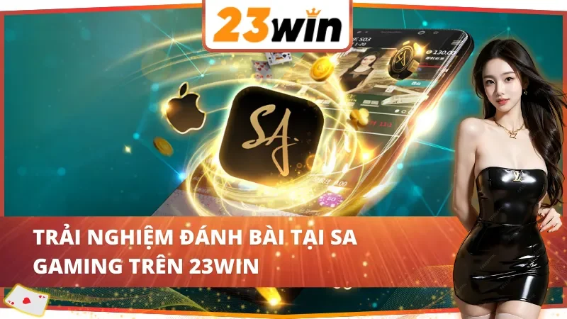 SA Gaming - Sảnh Casino Chất Lượng Sánh Ngang Sòng Bạc Quốc Tế Tại 23WIN 5 SA Gaming 23WIN với đa dạng trải nghiệm chất lượng