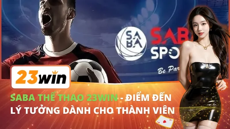 SABA Thể Thao - Điểm Đến Lý Tưởng Dành Cho Thành Viên 23WIN 1 SABA Thể Thao