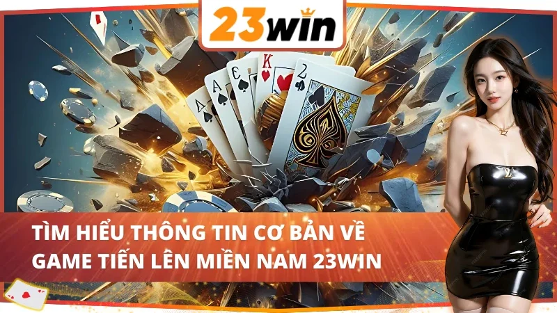 Tiến Lên Miền Nam - Bí Kíp Đánh Bại Đối Thủ Chớp Nhoáng Tại 23Win 2 Một vài nét về game bài tiến lên miền Nam 23Win
