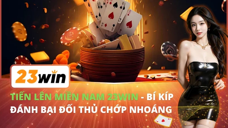 Tiến Lên Miền Nam - Bí Kíp Đánh Bại Đối Thủ Chớp Nhoáng Tại 23Win 3 Tiến Lên Miền Nam